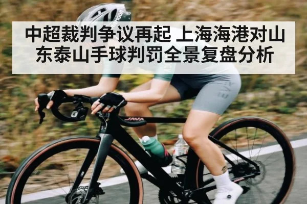 中超裁判争议再起 上海海港对山东泰山手球判罚全景复盘分析